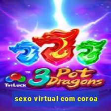 sexo virtual com coroa